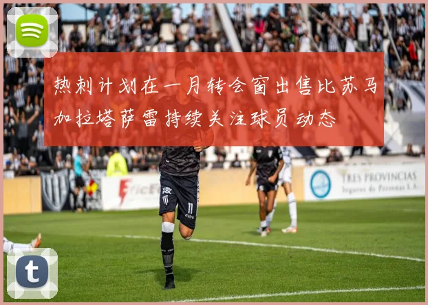 热刺计划在一月转会窗出售比苏马加拉塔萨雷持续关注球员动态